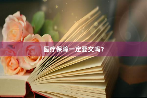 医疗保障一定要交吗？