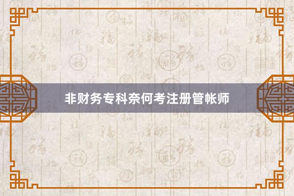 非财务专科奈何考注册管帐师