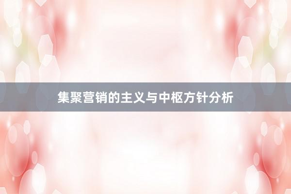 集聚营销的主义与中枢方针分析